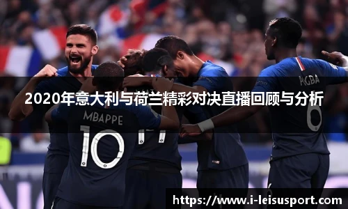 2020年意大利与荷兰精彩对决直播回顾与分析