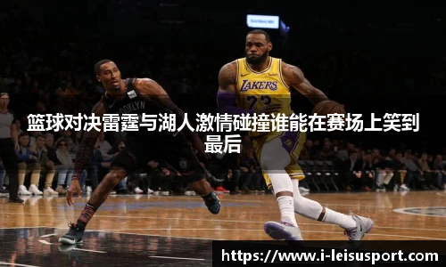 篮球对决雷霆与湖人激情碰撞谁能在赛场上笑到最后