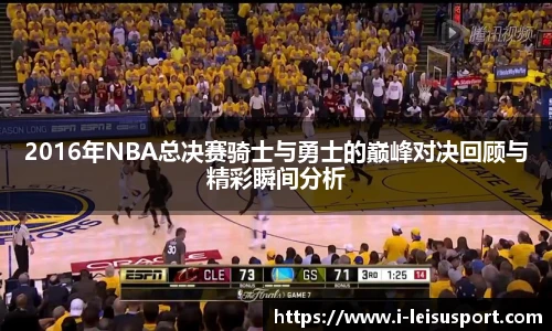 2016年NBA总决赛骑士与勇士的巅峰对决回顾与精彩瞬间分析