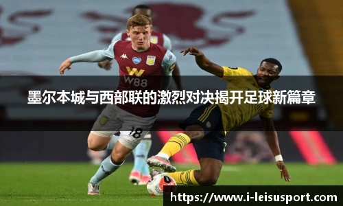 墨尔本城与西部联的激烈对决揭开足球新篇章